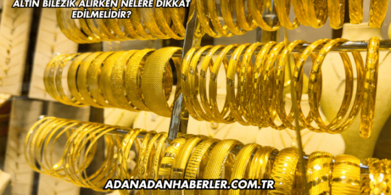 Altın Bilezik Alırken Nelere Dikkat Edilmelidir?