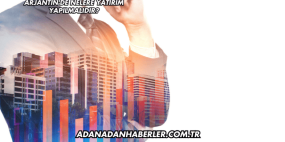 Arjantin’de Nelere Yatırım Yapılmalıdır?