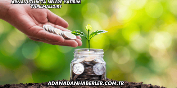 Arnavutluk’ta Nelere Yatırım Yapılmalıdır?