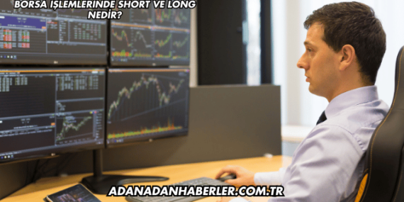 Borsa İşlemlerinde Short ve Long Nedir?