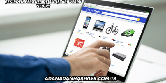 Çekirdek Perakende Satışları Verisi Nedir?
