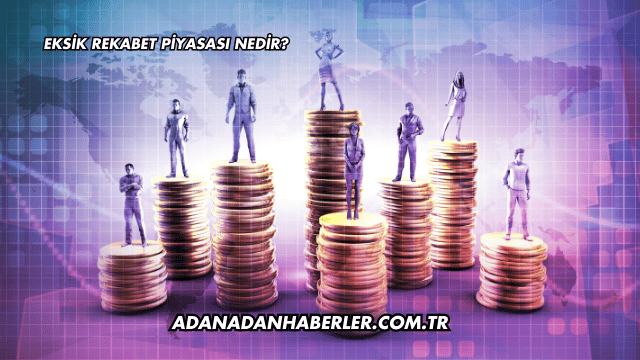 Eksik Rekabet Piyasası Nedir?