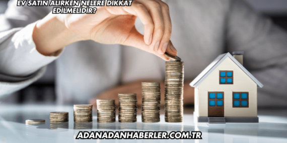 Ev Satın Alırken Nelere Dikkat Edilmelidir?