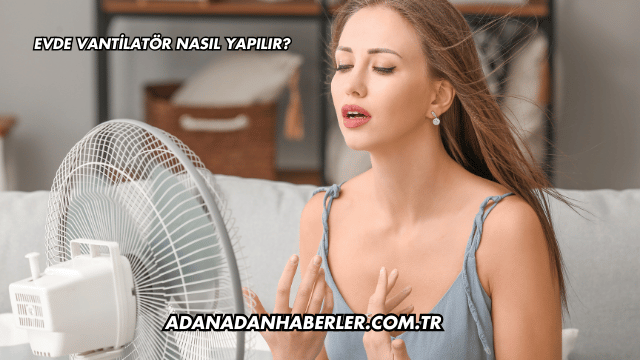 Evde Vantilatör Nasıl Yapılır?