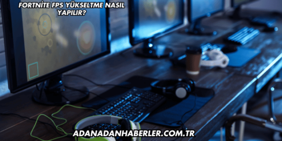 Fortnite FPS Yükseltme Nasıl Yapılır?