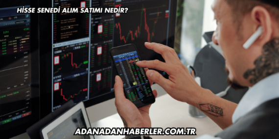 Hisse Senedi Alım Satımı Nedir?