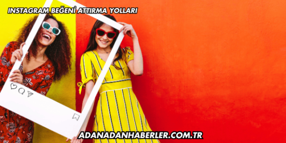 Instagram Beğeni Attırma Yolları