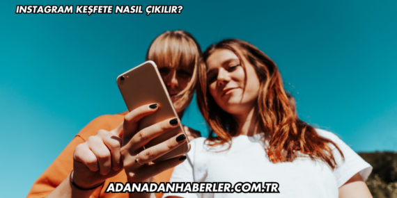 Instagram Keşfete Nasıl Çıkılır?