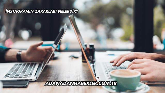 İnstagramın Zararları Nelerdir?