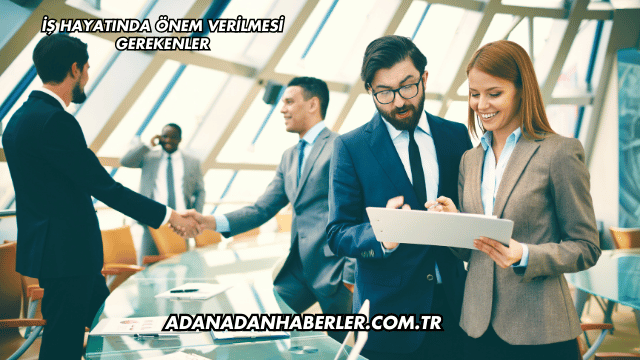 İş Hayatında Önem Verilmesi Gerekenler