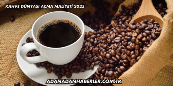 Kahve Dünyası Açma Maliyeti 2025