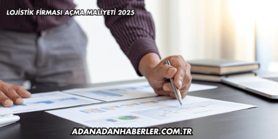Lojistik Firması Açma Maliyeti 2025
