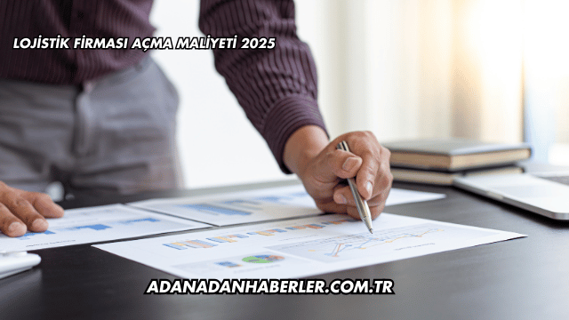 Lojistik Firması Açma Maliyeti 2025