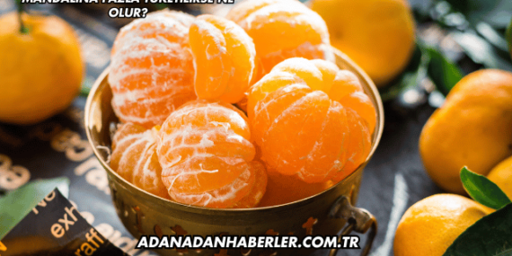 Mandalina Fazla Tüketilirse Ne Olur?