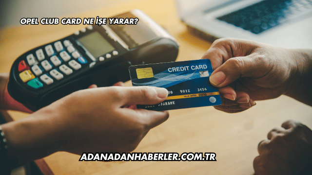 Opel Club Card Ne İşe Yarar?