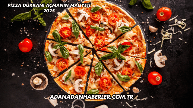 Pizza Dükkanı Açmanın Maliyeti 2025