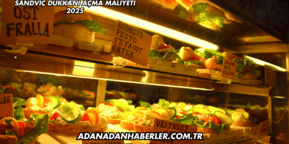 Sandviç Dükkanı Açma Maliyeti 2025