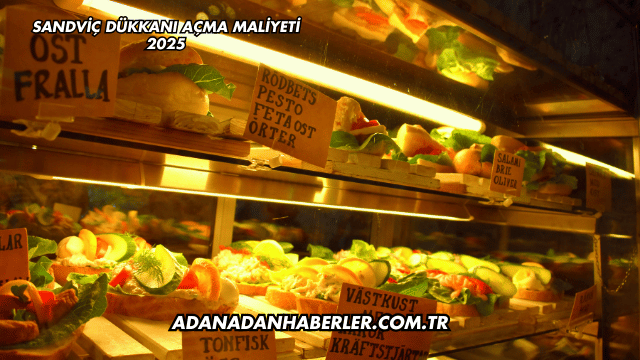 Sandviç Dükkanı Açma Maliyeti 2025
