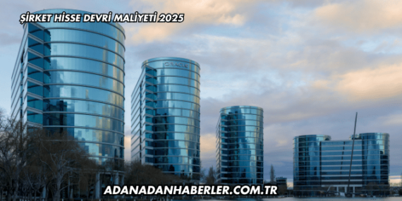 Şirket Hisse Devri Maliyeti 2025
