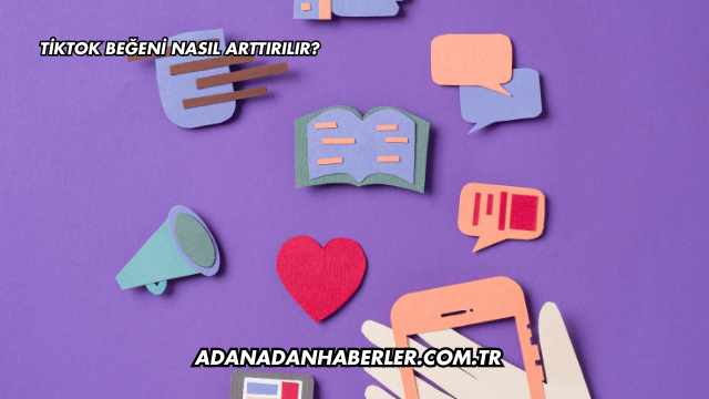 TikTok Beğeni Nasıl Arttırılır?
