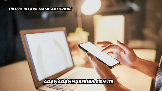 TikTok Beğeni Nasıl Arttırılır?