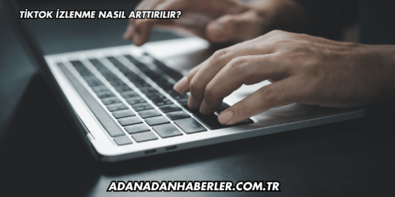 Tiktok İzlenme Nasıl Arttırılır?