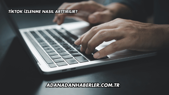 Tiktok İzlenme Nasıl Arttırılır?