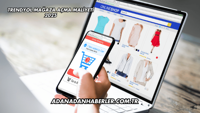 Trendyol Mağaza Açma Maliyeti 2025