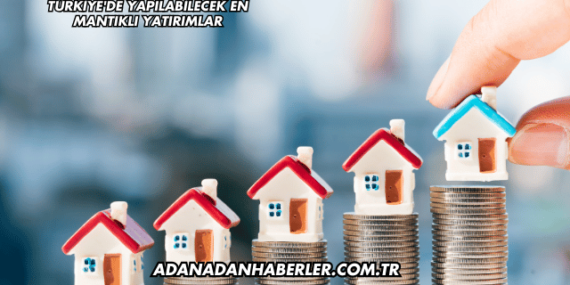 Türkiye’de Yapılabilecek En Mantıklı Yatırımlar