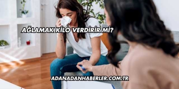 Ağlamak Kilo Verdirir mi?