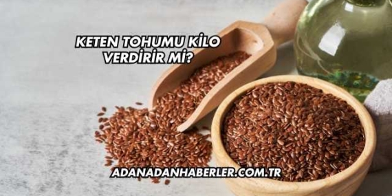 Keten Tohumu Kilo Verdirir mi?