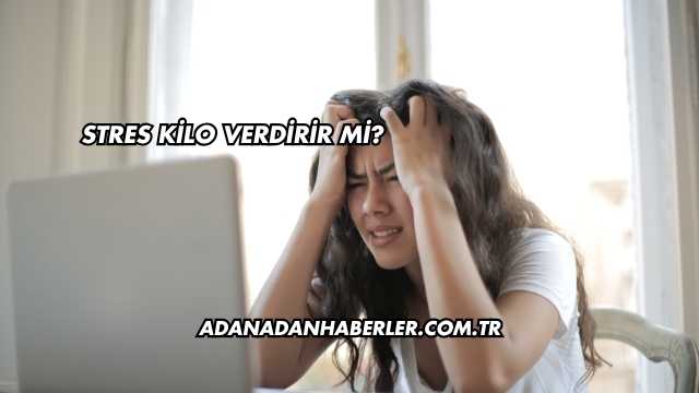 Stres Kilo Verdirir mi?