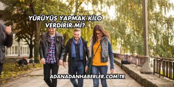 Yürüyüş Yapmak Kilo Verdirir mi?