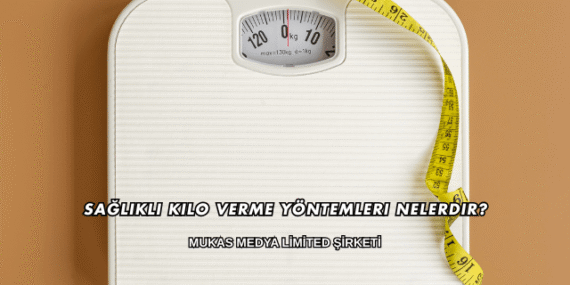 Sağlıklı Kilo Verme Yöntemleri Nelerdir?