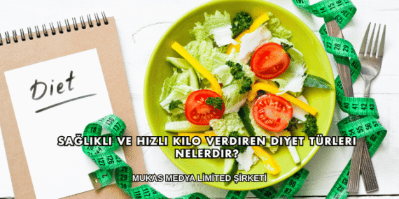 Sağlıklı ve Hızlı Kilo Verdiren Diyet Türleri Nelerdir?