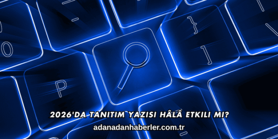 2026’da Tanıtım Yazısı Hâlâ Etkili mi?