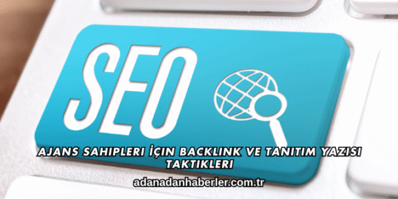 Ajans Sahipleri İçin Backlink ve Tanıtım Yazısı Taktikleri