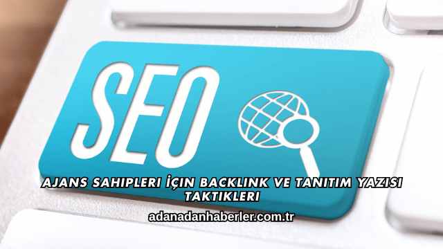 Ajans Sahipleri İçin Backlink ve Tanıtım Yazısı Taktikleri