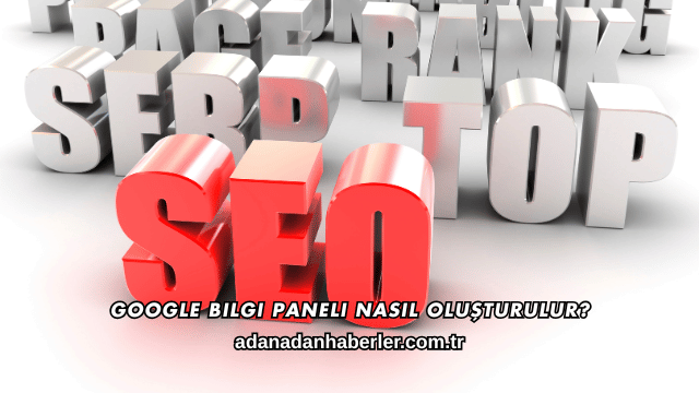 Google Bilgi Paneli Nasıl Oluşturulur?