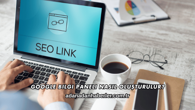 Google Bilgi Paneli Nasıl Oluşturulur?