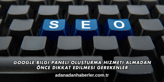 Google Bilgi Paneli Oluşturma Hizmeti Almadan Önce Dikkat Edilmesi Gerekenler