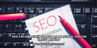 SEO Çalışmasının Hangi Aşamasında Tanıtım Yazısı Alınır?
