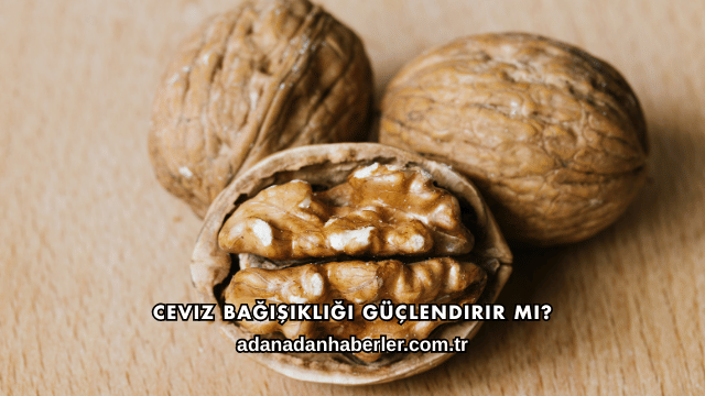 Ceviz Bağışıklığı Güçlendirir mi?