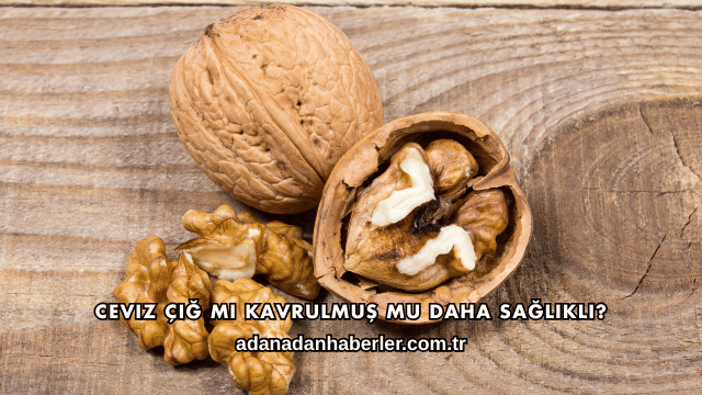 Ceviz Çiğ mi Kavrulmuş mu Daha Sağlıklı?