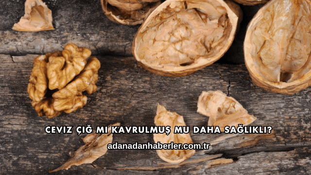 Ceviz Çiğ mi Kavrulmuş mu Daha Sağlıklı?