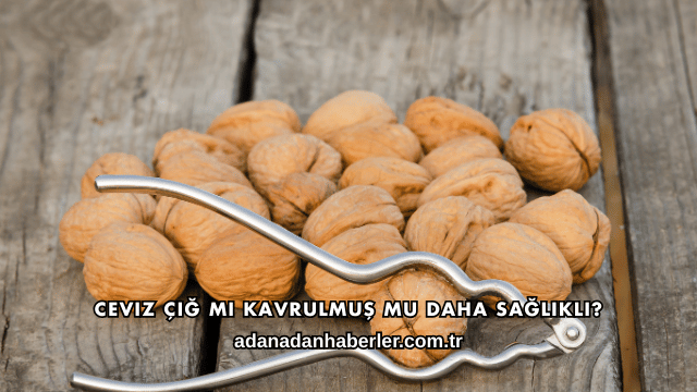 Ceviz Çiğ mi Kavrulmuş mu Daha Sağlıklı?