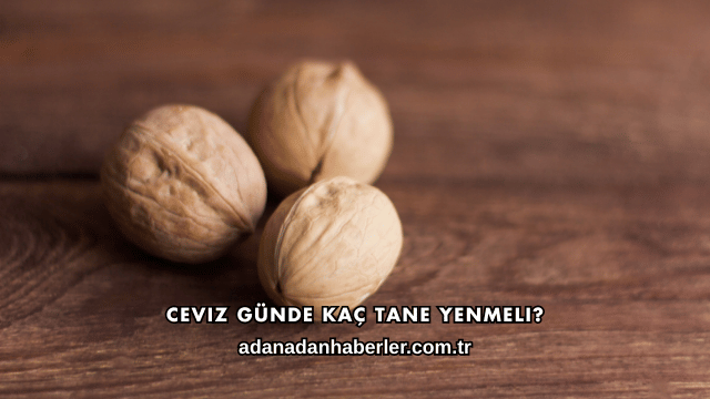 Ceviz Günde Kaç Tane Yenmeli?