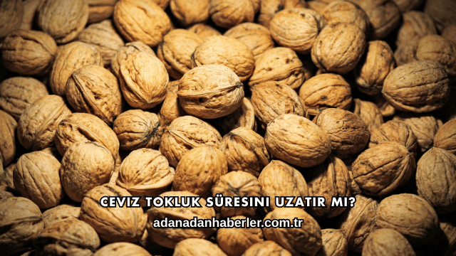 Ceviz Tokluk Süresini Uzatır mı?