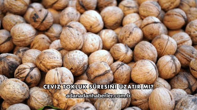 Ceviz Tokluk Süresini Uzatır mı?
