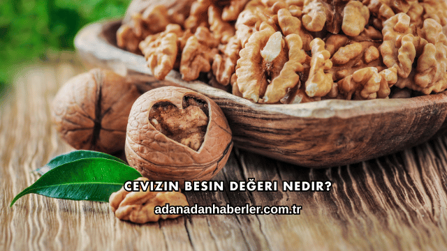 Cevizin Besin Değeri Nedir?